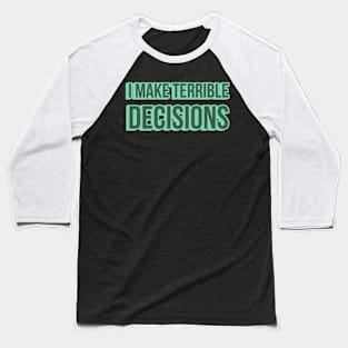 I Make Terrible Decisions Baseball T-Shirt